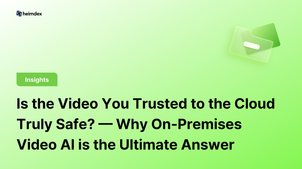 Is the Video You Trusted to the Cloud Truly Safe? — Why On-Premises Video AI is the Ultimate Answer