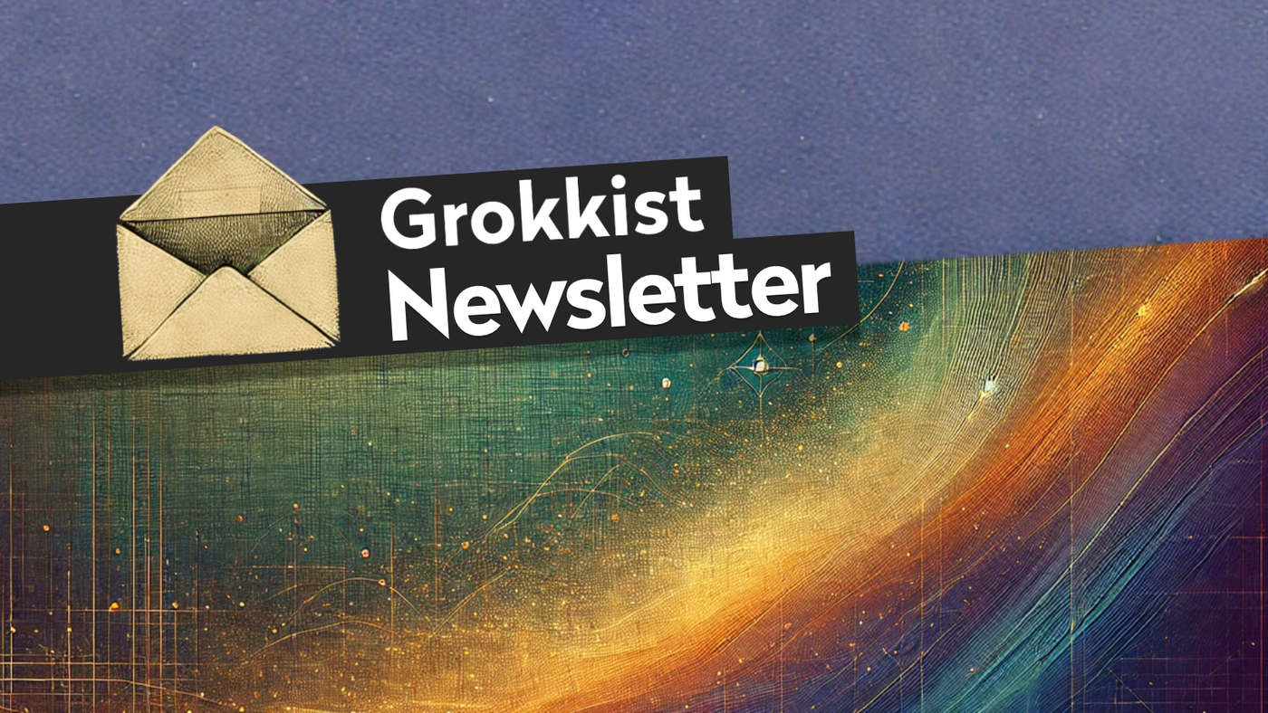 Grokkist Newsletter #87