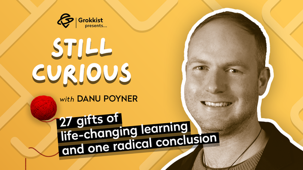 27 gifts of life-changing learning and one radical conclusion – an audio essay | S3E9