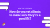 Ask The Legends: How do you vet clients to make sure they're a good fit?