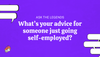 Ask The Legends: What's your advice for someone just going self-employed?