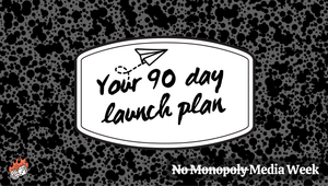 Your first 90 days as a media entrepreneur