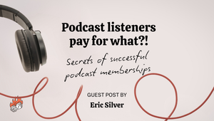 Podcast listeners pay for what? Secrets of successful podcast memberships