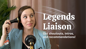 Legends Liaison: Get shoutouts, intros, and recommendations