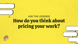 Ask The Legends: How do you think about pricing your work?