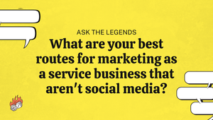 Ask The Legends: What are your best routes for marketing as a service business that aren't social media?