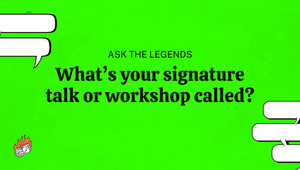 Ask The Legends: What's your signature talk or workshop called?