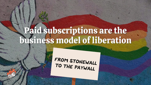 Paid subscriptions are the business model of liberation. From stonewall to the paywall.