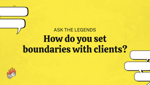 Ask The Legends: How do you set boundaries with clients?