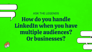 Ask The Legends: How do you handle LinkedIn with multiple audiences or businesses?