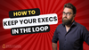 "How to tackle executives being out of the loop?"
