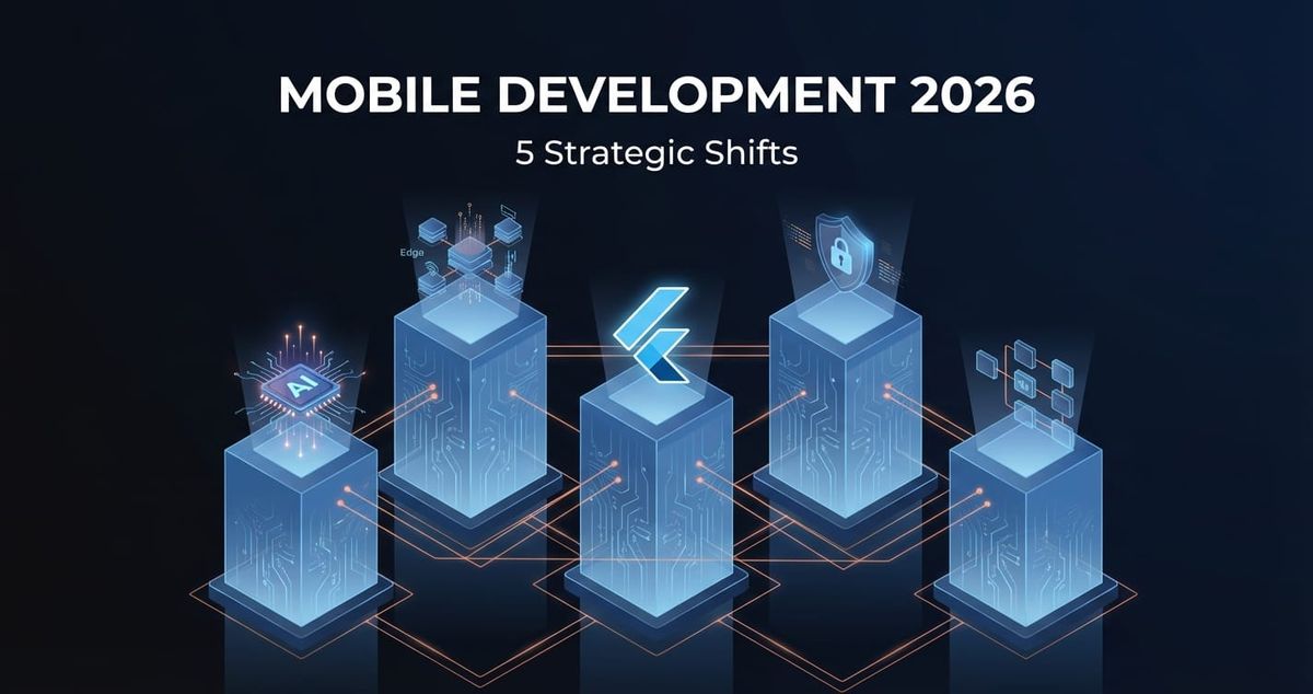Mobile Development in 2026: 5 Industry Shifts That Will Define Your Tech Stack