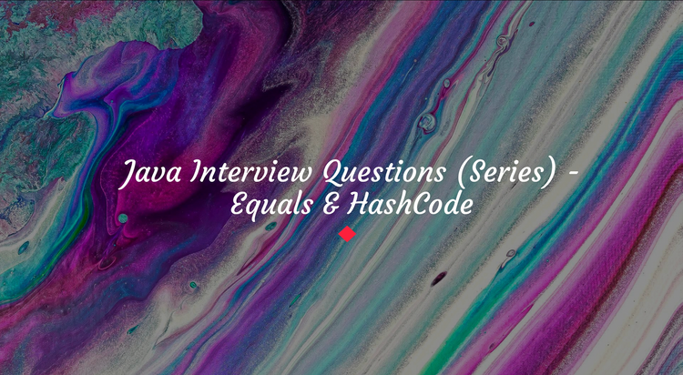 Java Interview Questions (Series) - Equals & HashCode