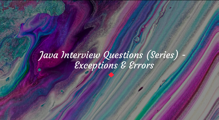 Java Interview Questions (Series) - Exceptions & Errors
