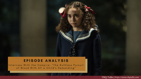 Episode Analysis Interview With the Vampire: "The Ruthless Pursuit of Blood With All A Child's Demanding"