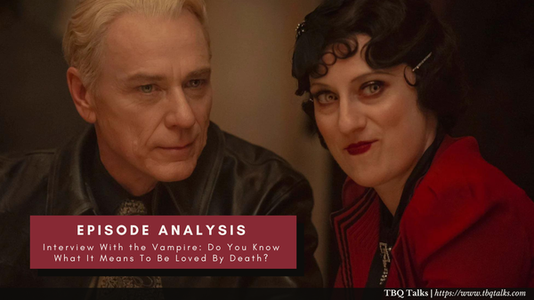 Episode Analysis Interview With the Vampire: Do You Know What It Means To Be Loved By Death?
