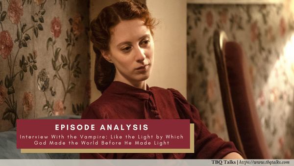 Episode Analysis Interview With the Vampire: Like the Light by Which God Made the World Before He Made Light