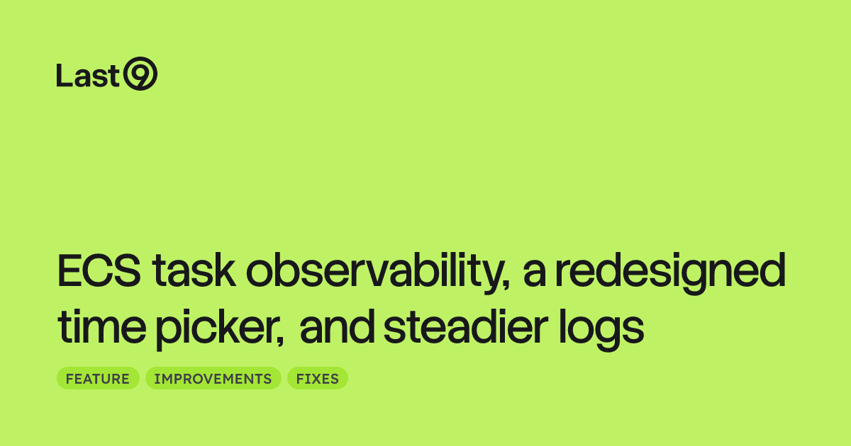 ECS task observability, a redesigned time picker, and steadier logs