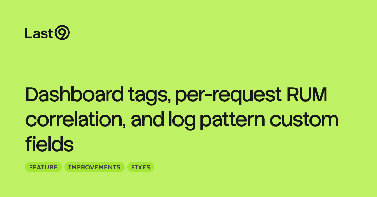 Dashboard tags, per-request RUM correlation, and log pattern custom fields