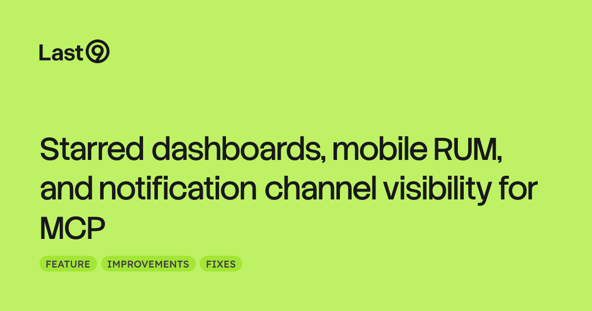 Starred dashboards, mobile RUM, and notification channel visibility for MCP