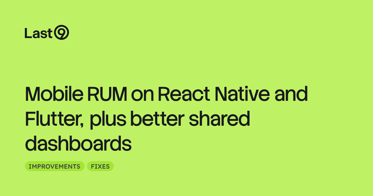 Mobile RUM on React Native and Flutter, plus better shared dashboards