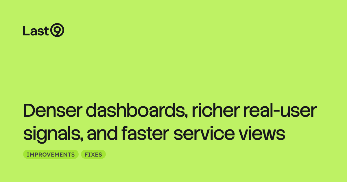 Denser dashboards, richer real-user signals, and faster service views
