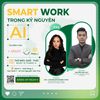 💼 Smart work trong kỷ nguyên của AI