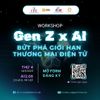 🎯 Workshop - GenZ bứt phá thương mại điện tử