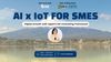 ✨ Workshop - AI & IoT cho danh nghiệp vừa và nhỏ