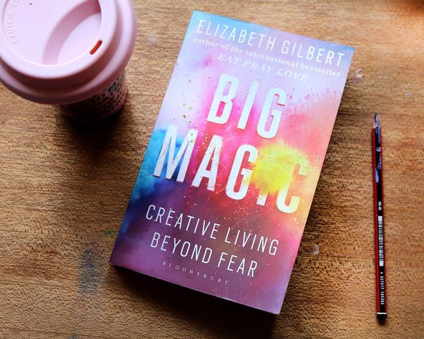 A Review of "Big Magic: Creative Living Beyond Fear" by Elizabeth Gilbert