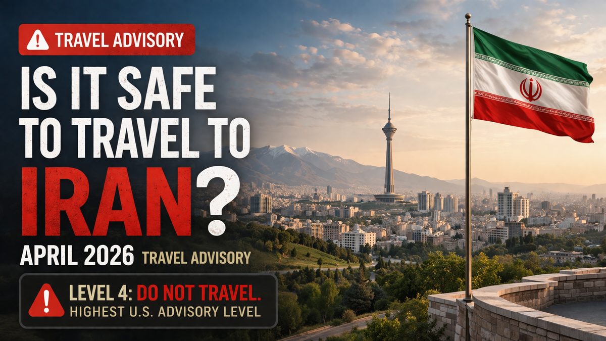 Is It Safe to Travel to Iran? April 2026 Travel Advisory