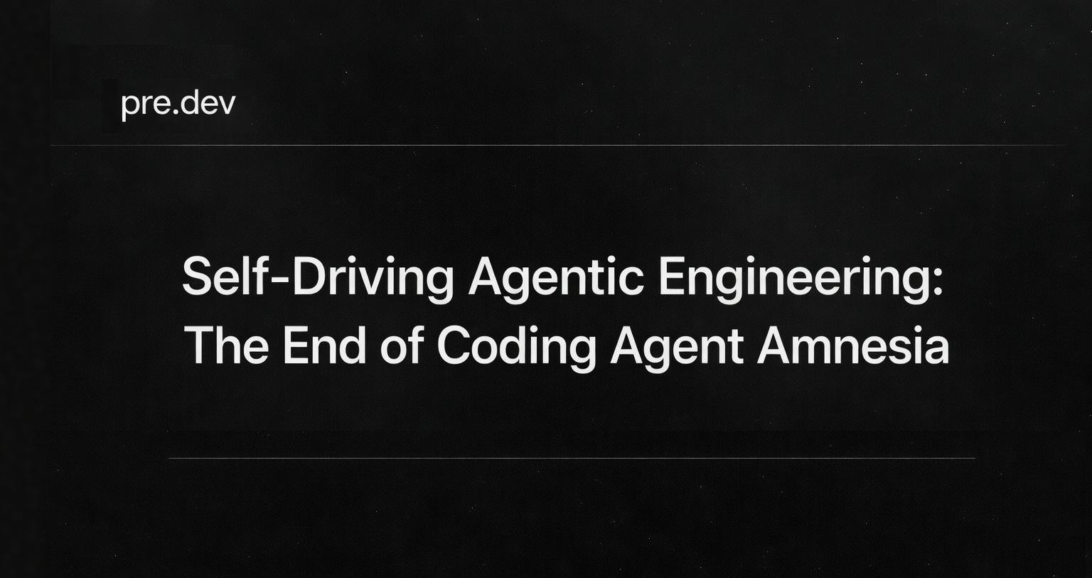 Self-Driving Agentic Engineering: The End of Coding Agent Amnesia