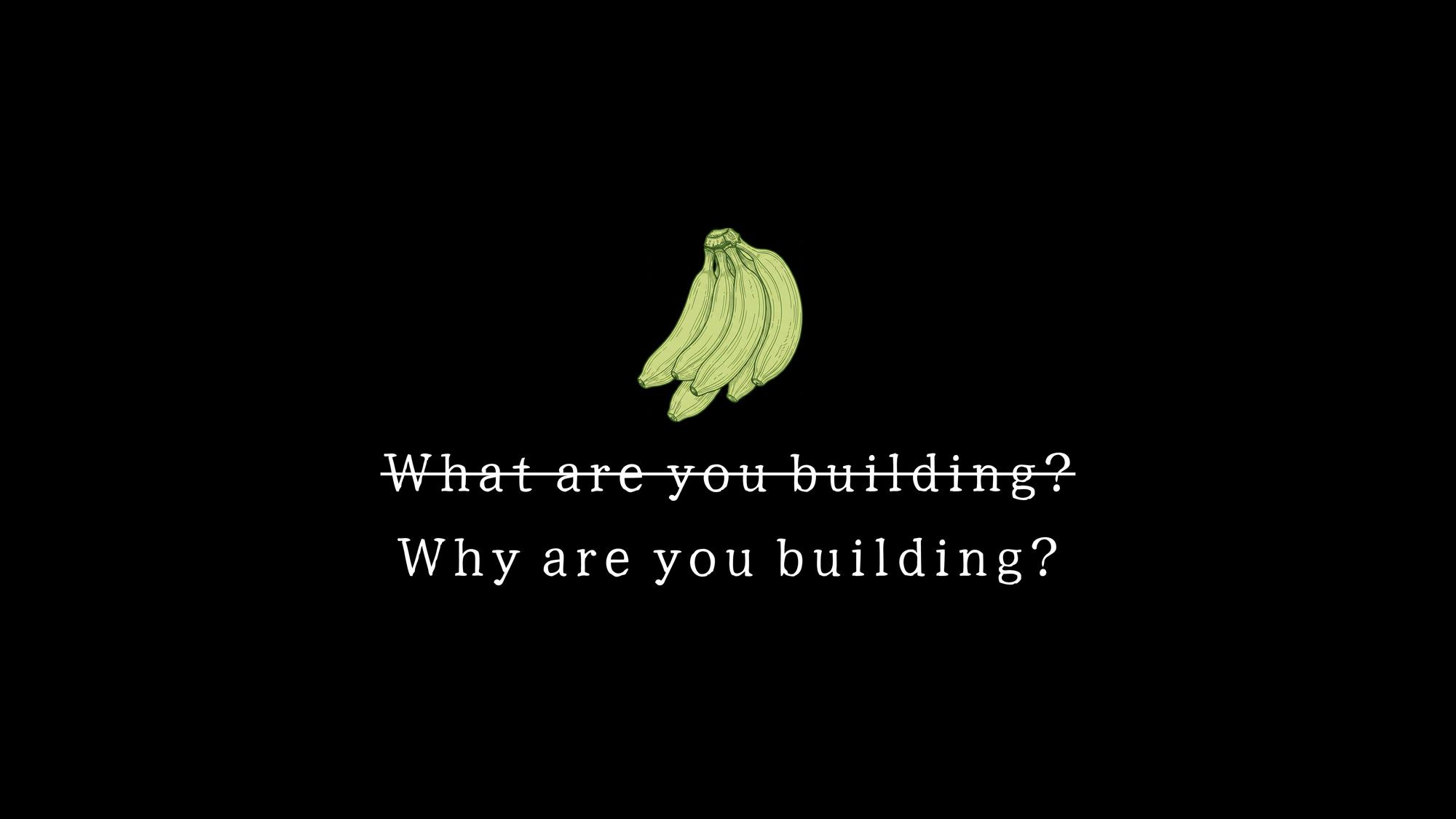 What are you building? vs. Why are you building?