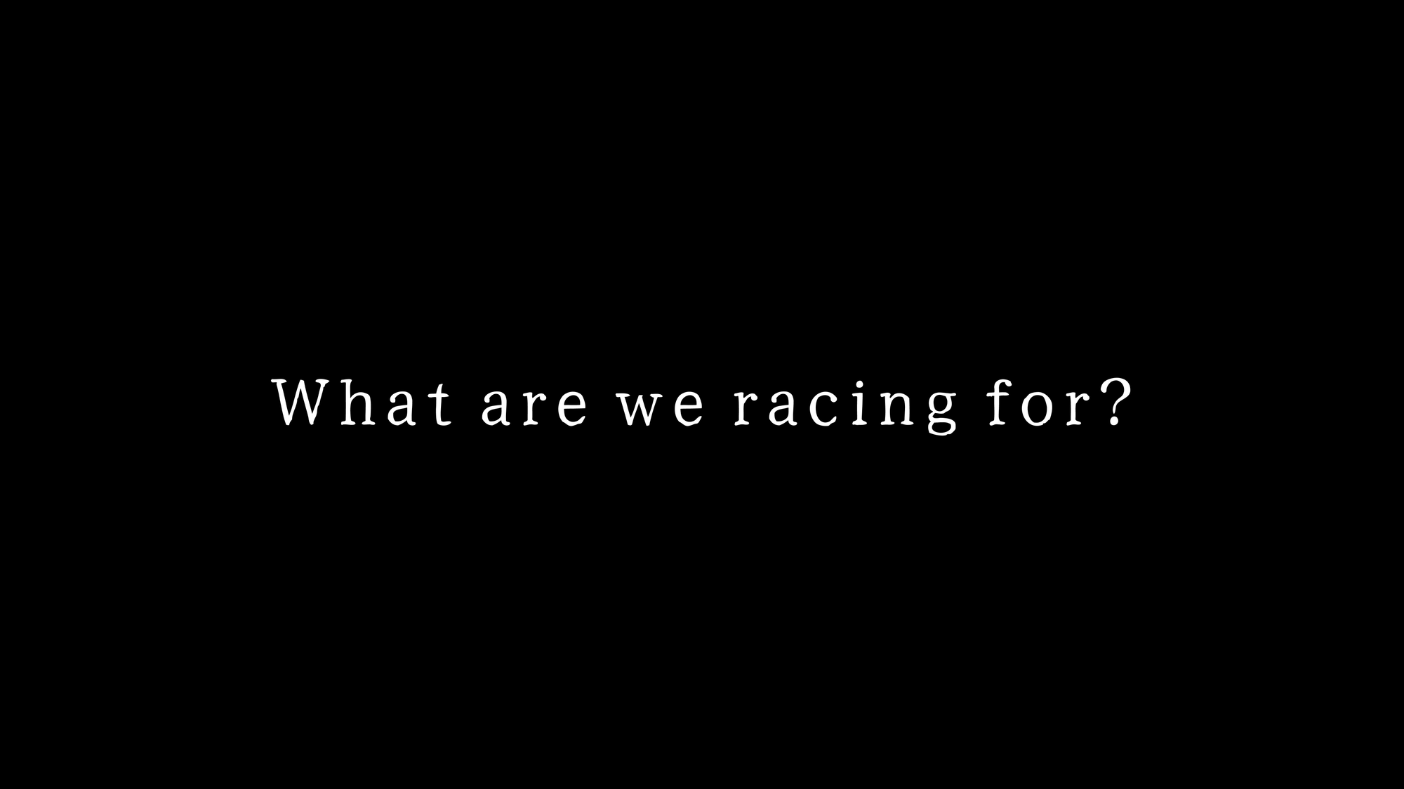What are we racing for?