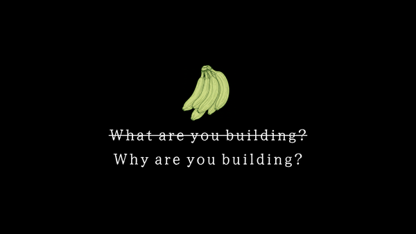 What are you building? vs. Why are you building?