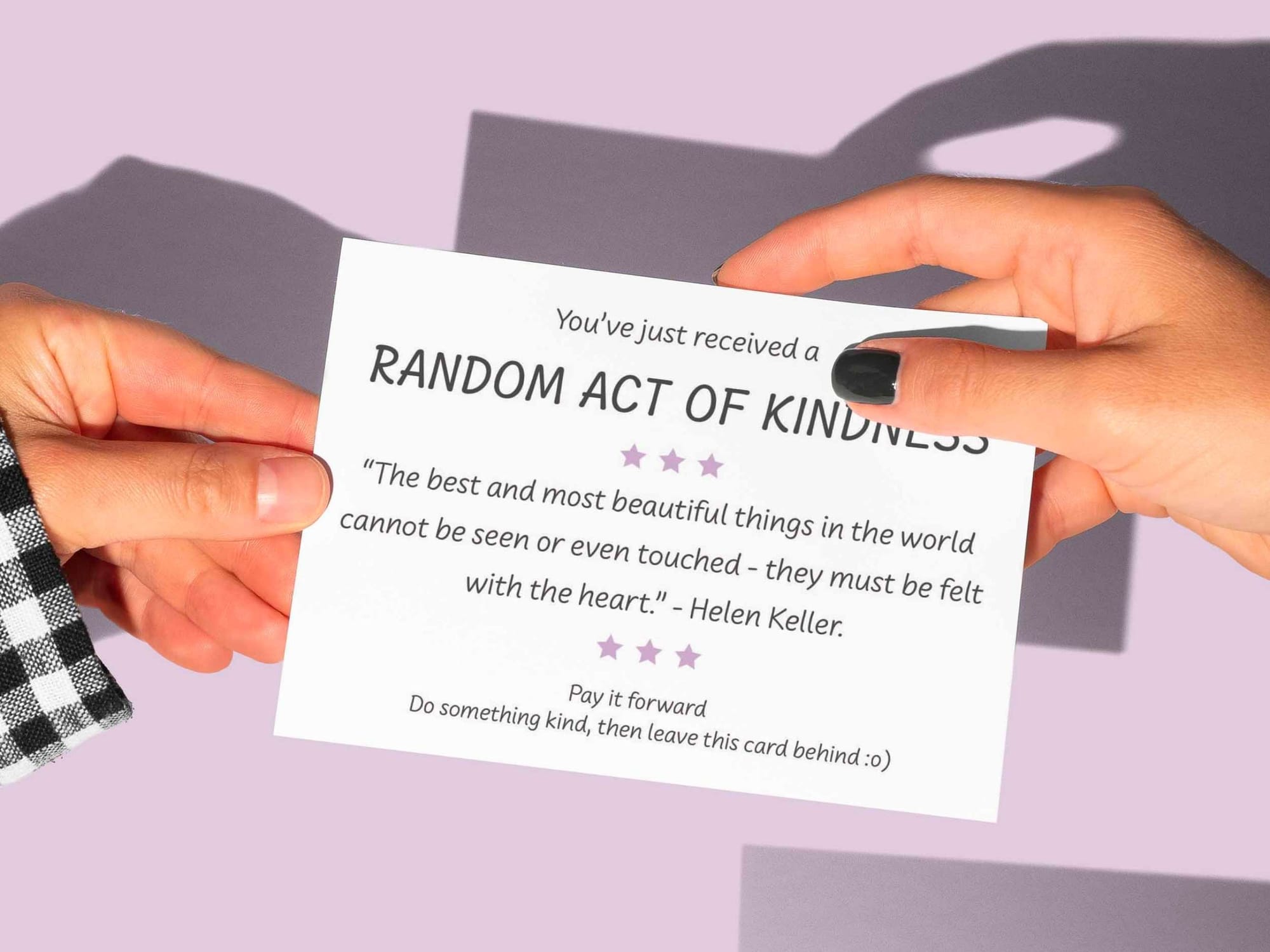 You've just recieved a random act of kindness. Pay it forward. Do something kind then leave this card behind.