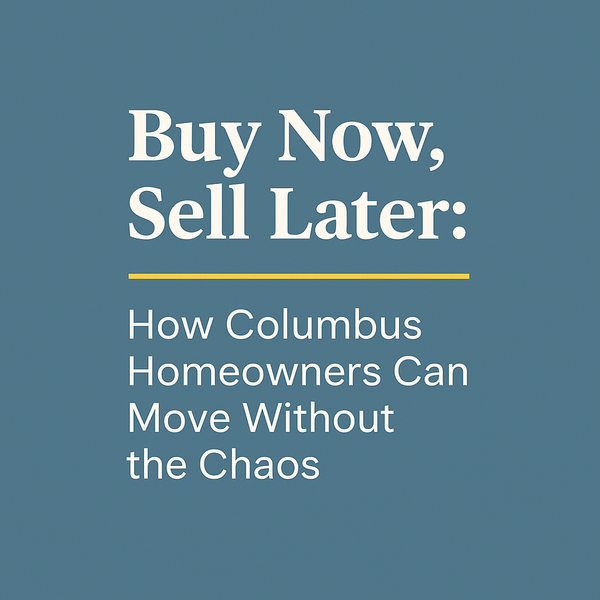 Buy Now, Sell Later: How Columbus Homeowners Can Move Without the Chaos