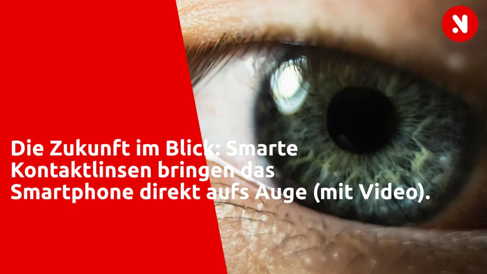 Die Zukunft im Blick: Smarte Kontaktlinsen bringen das Smartphone direkt aufs Auge (mit Video)