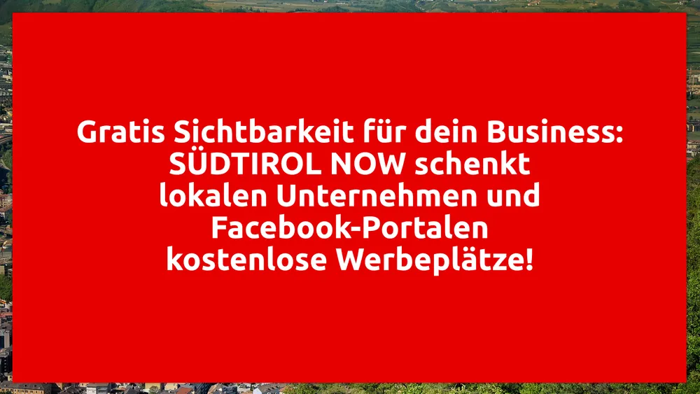 Gratis Sichtbarkeit für dein Business: SÜDTIROL NOW schenkt lokalen Unternehmen und Facebook Portalen kostenlose Werbeplätze!