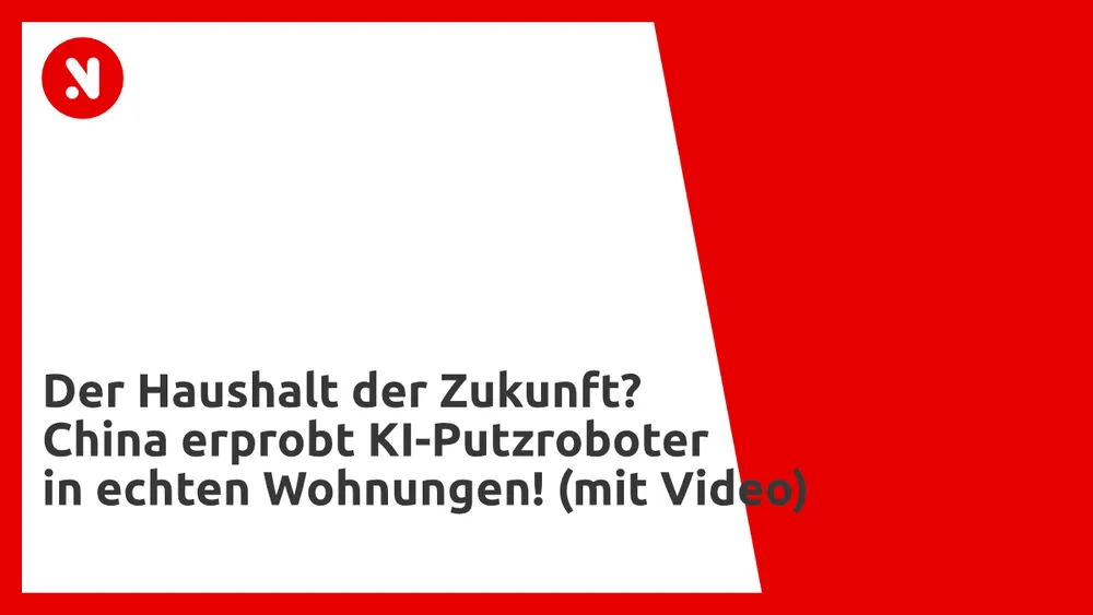 Der Haushalt der Zukunft? China erprobt KI-Putzroboter in echten Wohnungen! (mit Video)