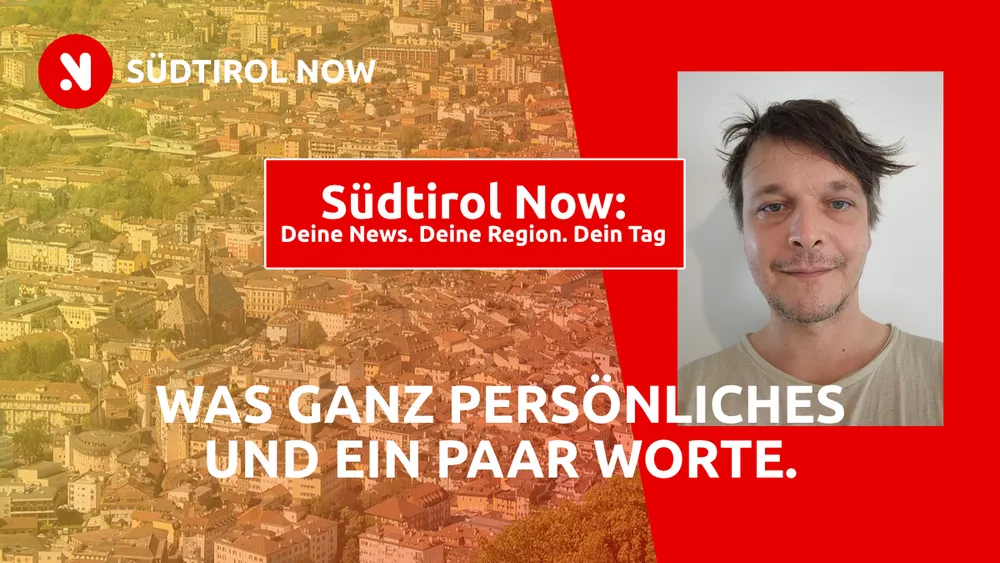 Der Kopf hinter SÜDTIROL NOW und jetzt mal was ganz persönliches und ein paar Worte