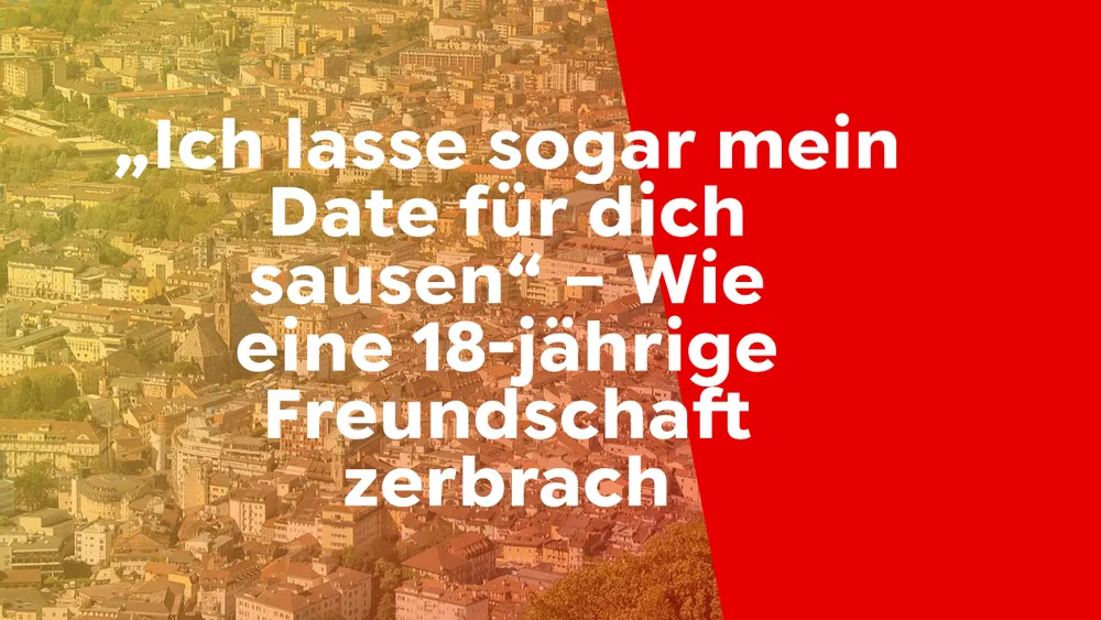 „Ich lasse sogar mein Date für dich sausen“ – Wie eine 18-jährige Freundschaft zerbrach
