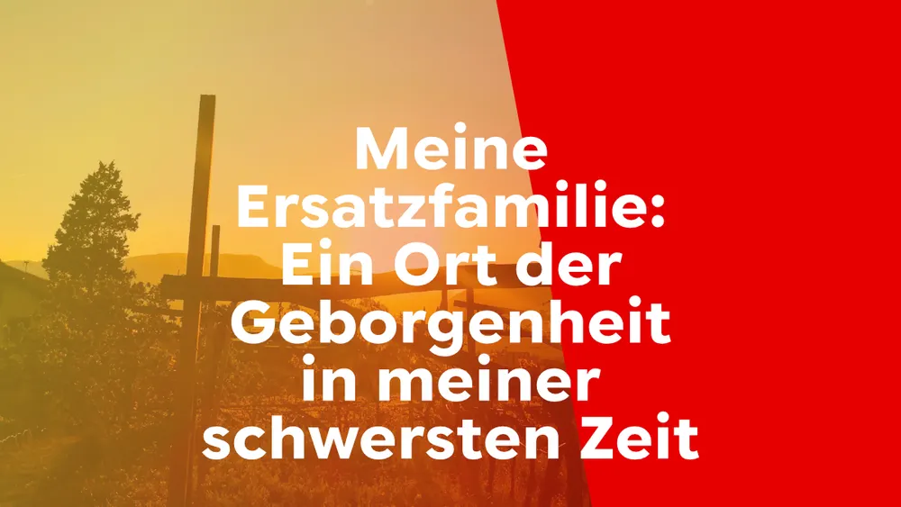 Meine Ersatzfamilie: Ein Ort der Geborgenheit in meiner schwersten Zeit