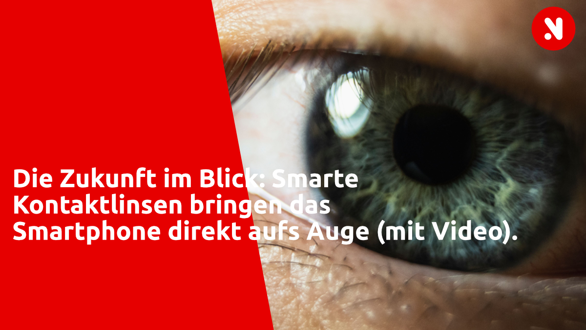 Die Zukunft im Blick: Smarte Kontaktlinsen bringen das Smartphone direkt aufs Auge (mit Video)
