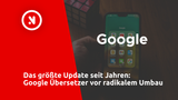 Das größte Update seit Jahren: Google Übersetzer vor radikalem Umbau