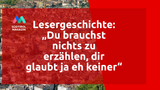 Lesergeschichte: „Du brauchst nichts zu erzählen, dir glaubt ja eh keiner“
