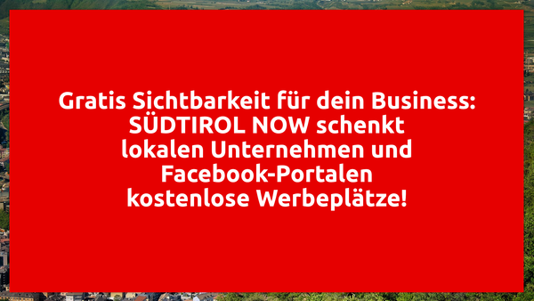 Gratis Sichtbarkeit für dein Business: SÜDTIROL NOW schenkt lokalen Unternehmen und Facebook Portalen kostenlose Werbeplätze!
