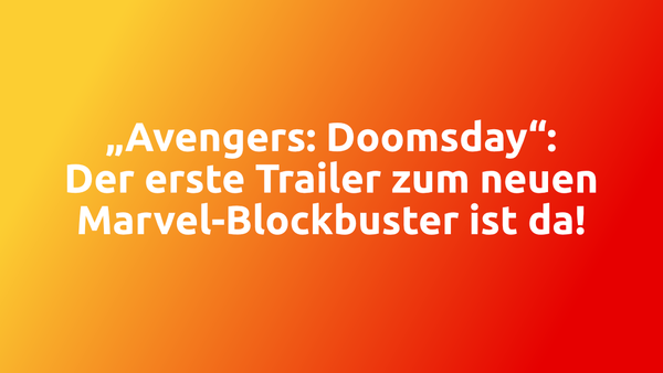„Avengers: Doomsday“: Der erste Trailer zum neuen Marvel-Blockbuster ist da!