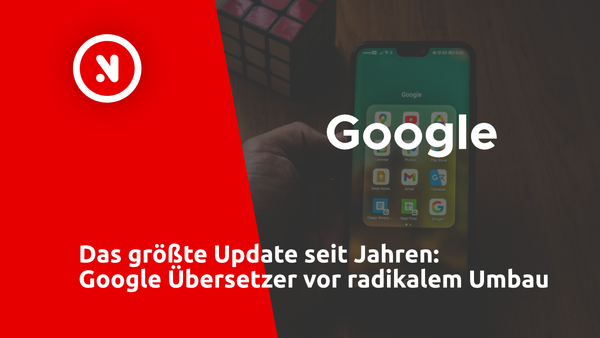 Das größte Update seit Jahren: Google Übersetzer vor radikalem Umbau