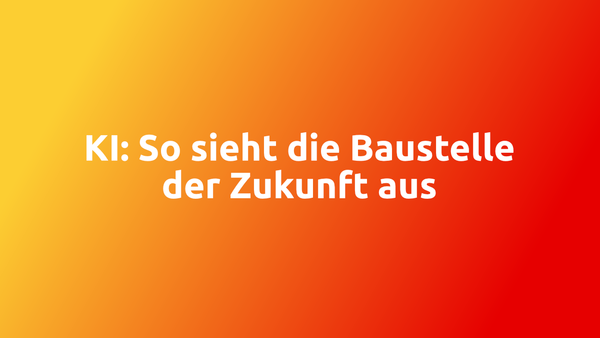 Hightech auf dem Bau: Wie KI, Roboterhunde und Datenbrillen die Handwerksbranche revolutionieren